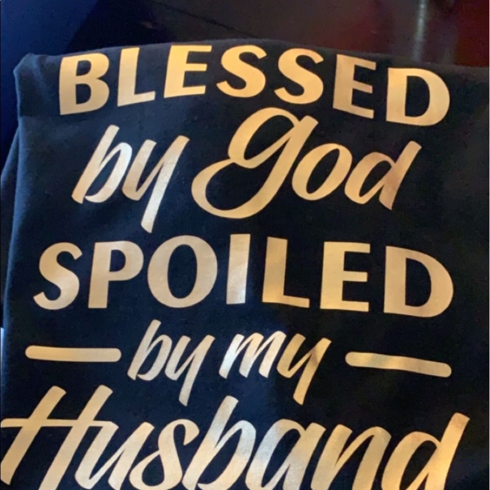 Blessed by  God , spoiled by my husband . Tee